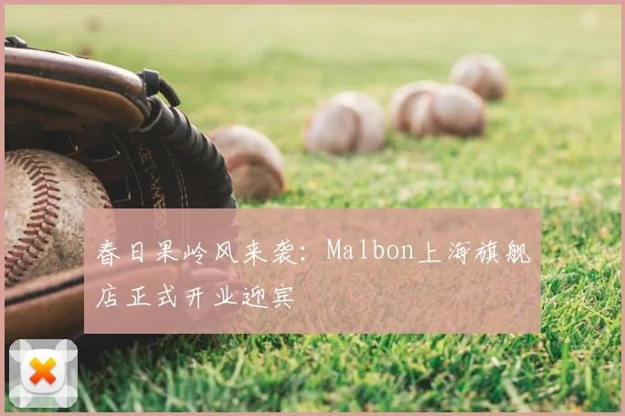 春日果岭风来袭：Malbon上海旗舰店正式开业迎宾